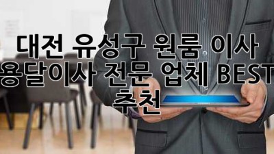 대전 유성구 원룸 이사? 용달이사 전문 업체 BEST 추천!