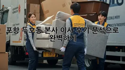 포항 두호동 본사 이사, 후기 분석으로 완벽하게!